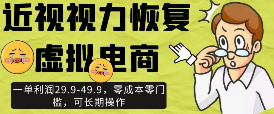 近视视力恢复虚拟电商，一单利润29.9-49.9，零成本零门槛，可长期操作【揭秘】-第一资源网