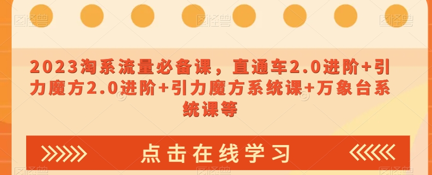 023淘系流量必备课，直通车2.0进阶+引力魔方2.0进阶+引力魔方系统课+万象台系统课等-第一资源网