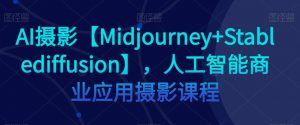 AI摄影【Midjourney+Stablediffusion】，人工智能商业应用摄影课程-第一资源网