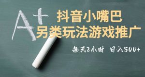 市面收费2980元抖音小嘴巴游戏推广的另类玩法，低投入，收益高，操作简单，人人可做【揭秘】-第一资源网