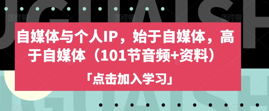 自媒体与个人IP，始于自媒体，高于自媒体（101节音频+资料）-第一资源网