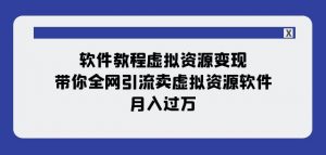 软件教程虚拟资源变现:带你全网引流卖虚拟资源软件,月入过万(11节课)-第一资源网