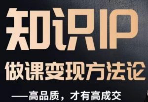 怎么做一门品质好课，知识IP做课变现方法论，高品质，才有好成交-第一资源网