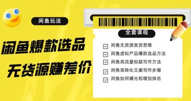 闲鱼无货源赚差价进阶玩法，爆款选品，资源寻找，引流变现全套教程（11节课）【揭秘】-第一资源网