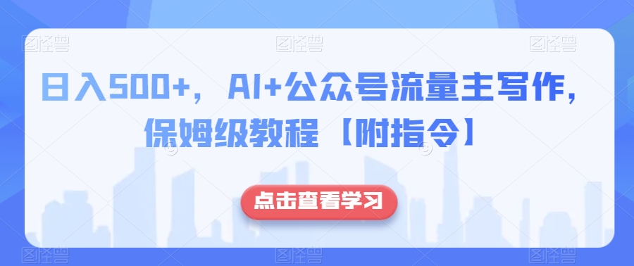 日入500+，AI+公众号流量主写作，保姆级教程【附指令】-第一资源网