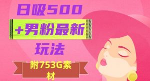 日吸500+男粉最新玩法，从作品制作到如何引流及后端变现，保姆级教程【揭秘】-第一资源网