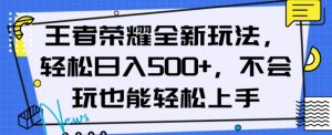 王者荣耀全新玩法，轻松日入500+，小白也能轻松上手【揭秘】-第一资源网