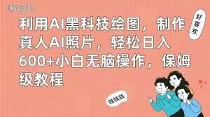 利用AI黑科技绘图，制作真人AI照片，轻松日入600+小白无脑操作，保姆级教程【揭秘】-第一资源网