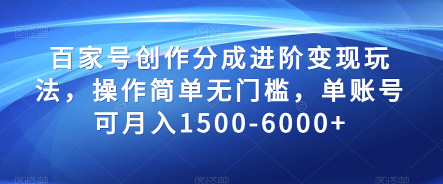 百家号创作分成进阶变现玩法，操作简单无门槛，单账号可月入1500-6000+【揭秘】-第一资源网