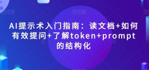 AI提示术入门指南：读文档+如何有效提问+了解token+prompt的结构化【揭秘】-第一资源网