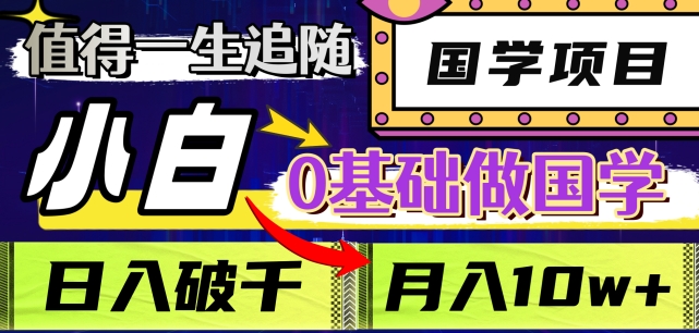 值得一生追随的国学项目，长期饭票，小白也可0基础做国学，日入3000，月入10W+【揭秘】-第一资源网