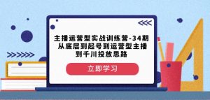主播运营型实战训练营-第34期从底层到起号到运营型主播到千川投放思路-第一资源网