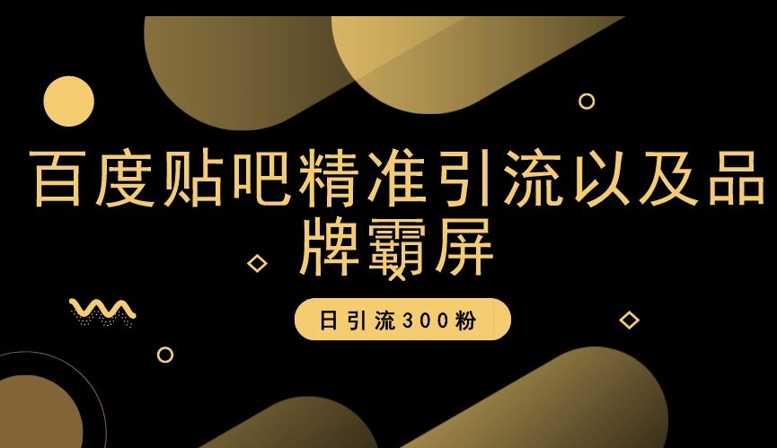 百度贴吧精准引流以及品牌霸屏，日引流300粉【揭秘】-第一资源网