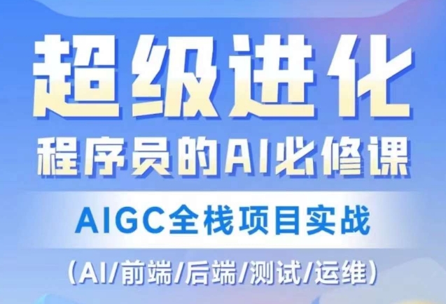 程序员的AI必修课，AIGC全栈项目实战（AI/前端/后端/测试/运维)-第一资源网