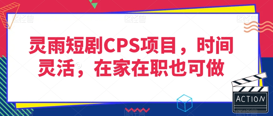 灵雨短剧CPS项目，时间灵活，在家在职也可做-第一资源网