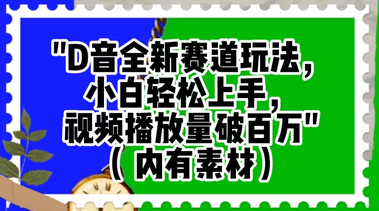 抖音全新赛道玩法，小白轻松上手，视频播放量破百万（内有素材）【揭秘】-第一资源网