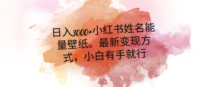 日入300+小红书姓名能量壁纸，最新二次变现方式，小白有手就行【揭秘】-第一资源网