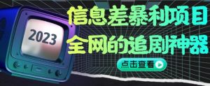 信息差暴利项目，全网的追剧神器,无任何门槛，小白也能月入2W+【揭秘】-第一资源网