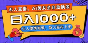 无人直播，AI美女全自动换装跳舞，让人激情澎湃，新人轻松上手，日入1000+【揭秘】-第一资源网