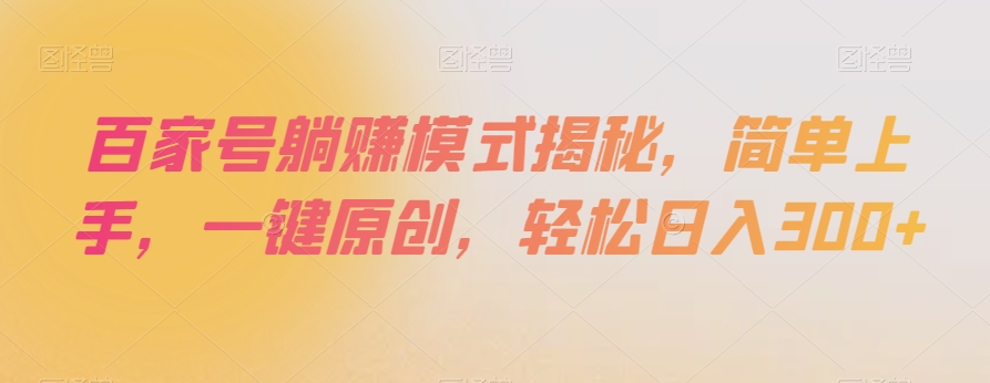 百家号躺赚模式揭秘，简单上手，一键原创，轻松日入300+【揭秘】-第一资源网