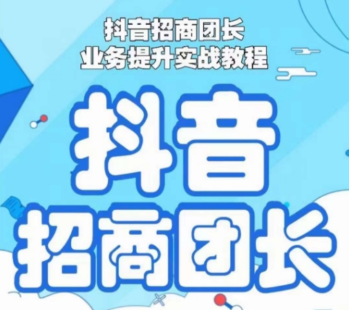 抖音招商团长业务提升实战教程，抖音招商团长如何实现躺赚-第一资源网