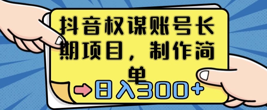 抖音权谋账号，长期项目，制作简单，日入300+【揭秘】-第一资源网
