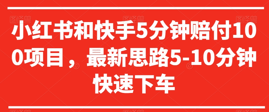 小红书和快手5分钟赔付100项目，最新思路5-10分钟快速下车【仅揭秘】-第一资源网