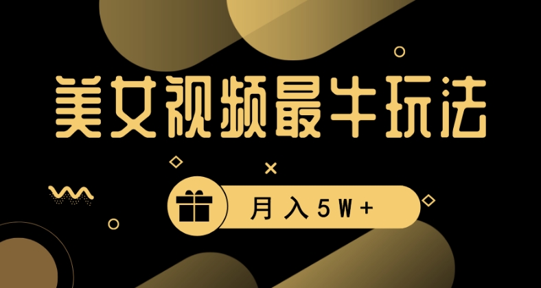 美女短视频最牛玩法，流量高，变现快，轻松月入5W+【揭秘】-第一资源网
