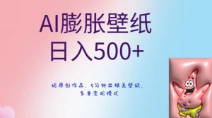 AI膨胀壁纸日入500+,纯原创作品,5分钟出精美壁纸,多重变现模式【揭秘】-第一资源网