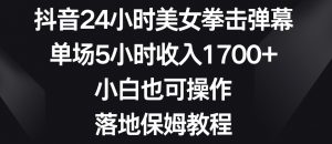 抖音24小时美女拳击弹幕,单场5小时收入1700+,小白也可操作,落地保姆教程【揭秘】-第一资源网