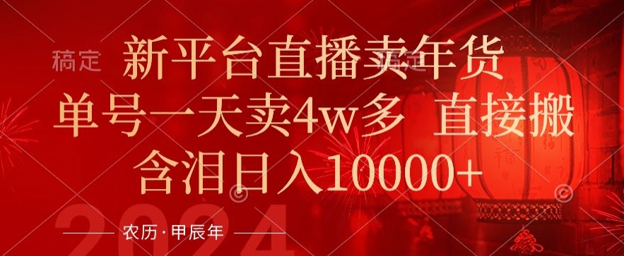 年末红利来了，新平台直播卖年货，单号一天卖4w多，话术场景直接搬，含泪日入1w+【揭秘】-第一资源网