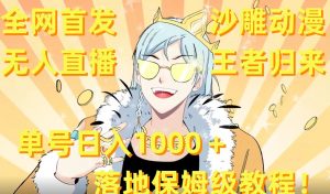 全网首发,沙雕动漫无人直播王者归来!单号日入1000+落地保姆级教程【揭秘】-第一资源网