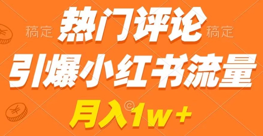 热门评论引爆小红书流量，作品制作简单，商单接到手软【揭秘】-第一资源网
