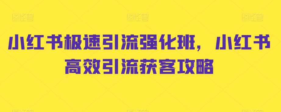 小红书极速引流强化班，小红书高效引流获客攻略-第一资源网