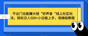 不出门也能赚大钱“好声音“线上社区玩法,轻松日入500+小白能上手,保姆级教程【揭秘】-第一资源网