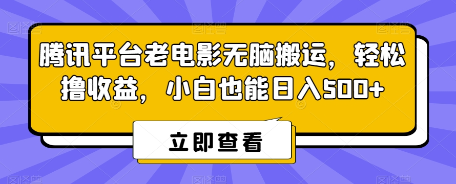 腾讯平台老电影无脑搬运，轻松撸收益，小白也能日入500+【揭秘】-第一资源网