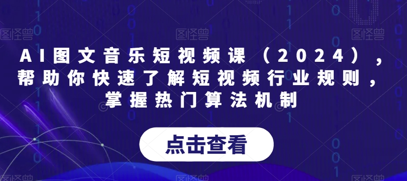 AI图文音乐短视频课（2024）,帮助你快速了解短视频行业规则，掌握热门算法机制-第一资源网