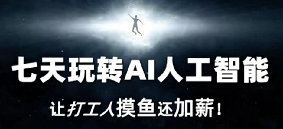 七天玩转AI人工智能，让打工人摸鱼还加薪！-第一资源网