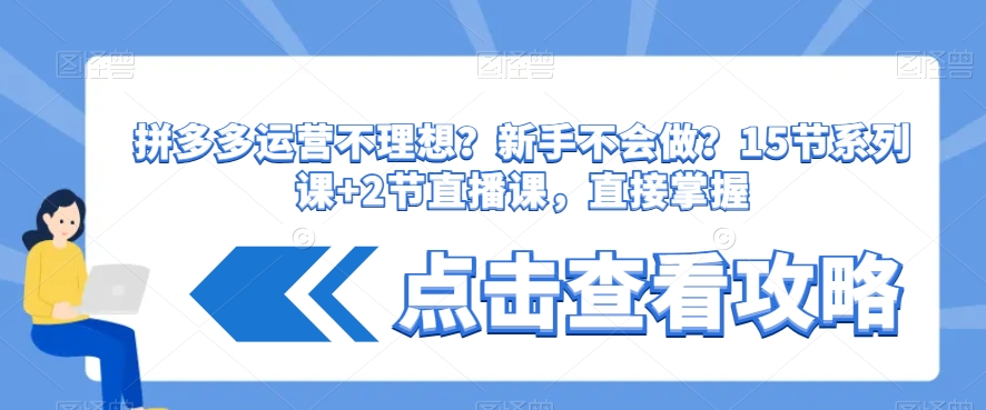 拼多多运营不理想？新手不会做？​15节系列课+2节直播课，直接掌握-第一资源网