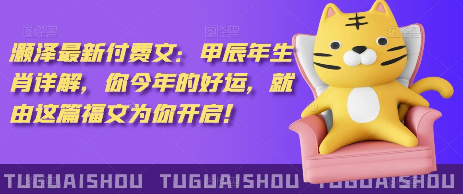 ‮泽灏‬最新‮费付‬文：甲‮年辰‬生肖详解，‮今你‬年的好运，就‮这由‬篇福文‮你为‬开启！-第一资源网