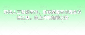 职场人工智能写作，系统掌握写作理念方法工具，走上升职加薪之路-第一资源网