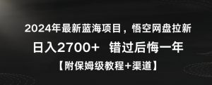 2024年最新蓝海项目，悟空网盘拉新，日入2700+错过后悔一年【附保姆级教程+渠道】【揭秘】-第一资源网