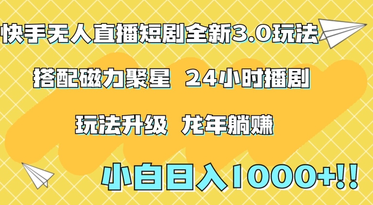 快手无人直播短剧全新玩法3.0，日入上千，小白一学就会，保姆式教学（附资料）【揭秘】-第一资源网