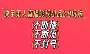 快手无人直播影视小品2.0玩法，不断流，不封号，不需要会剪辑，每天能稳定500-1000+【揭秘】-第一资源网