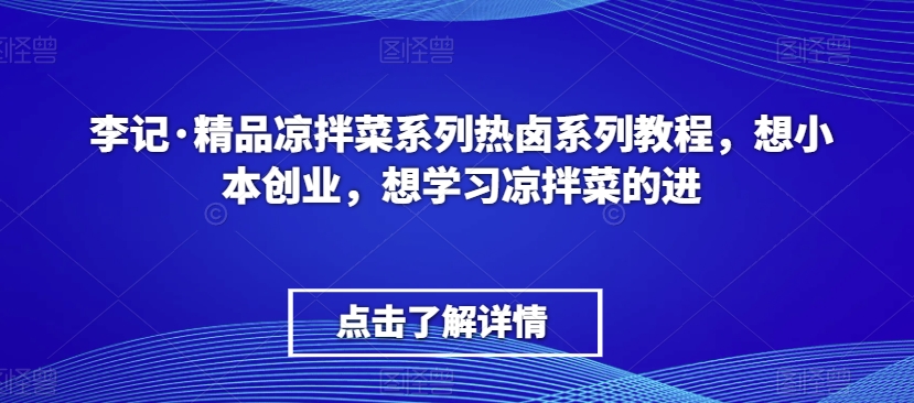 李记·精品凉拌菜系列热卤系列教程，想小本创业，想学习凉拌菜的进-第一资源网
