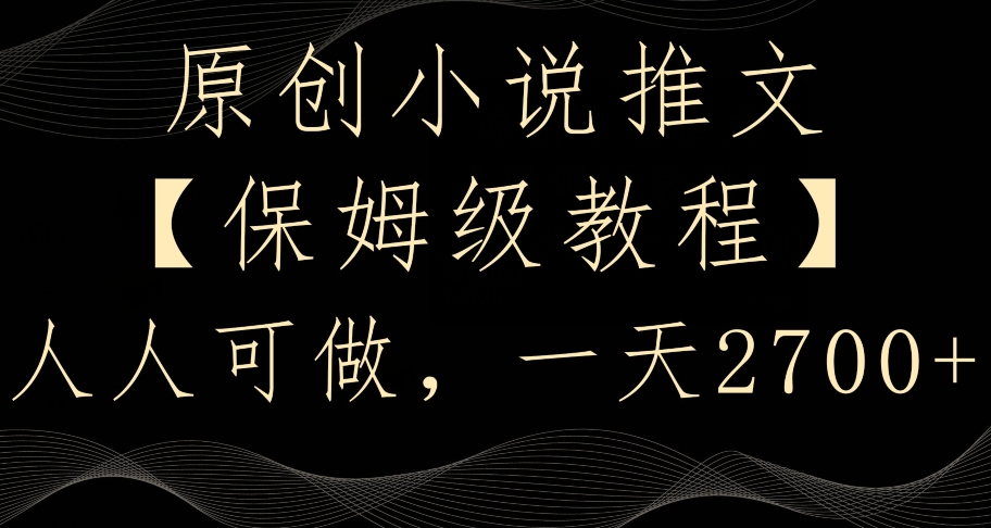 原创小说推文，保姆级教程，人人可做，一天2700【揭秘】-第一资源网