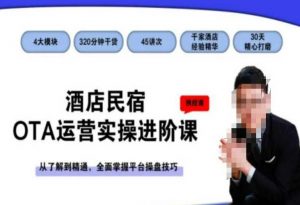 酒店民宿OTA运营实操进阶课,从了解到精通,全面掌握平台操盘技巧-第一资源网