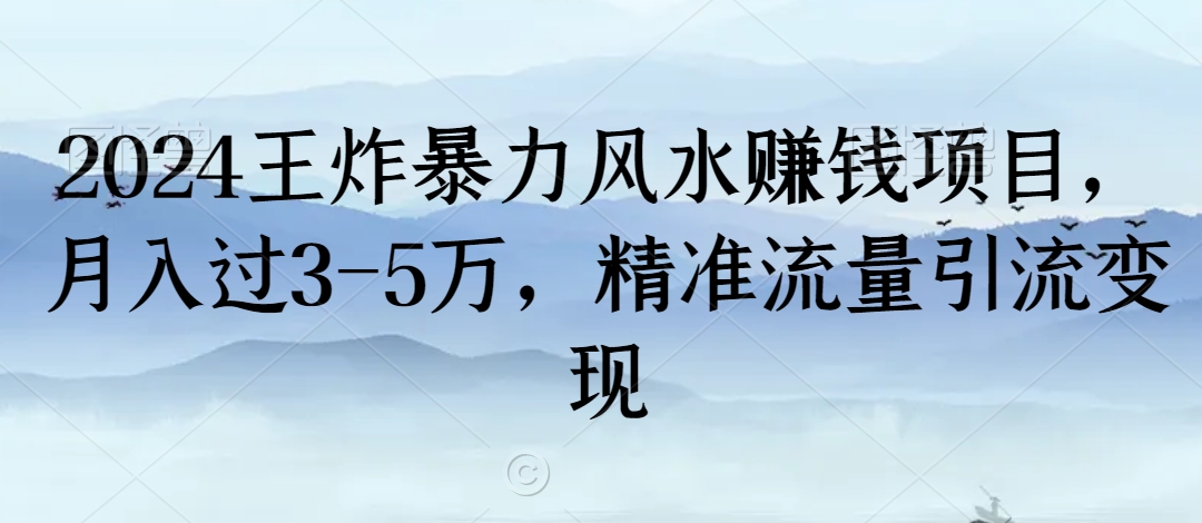 2024王炸暴力风水赚钱项目，月入过3-5万，精准流量引流变现【揭秘】-第一资源网