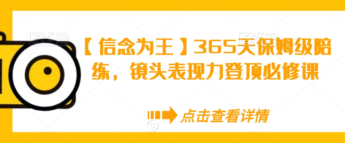 【信念为王】365天保姆级陪练，镜头表现力登顶必修课-第一资源网