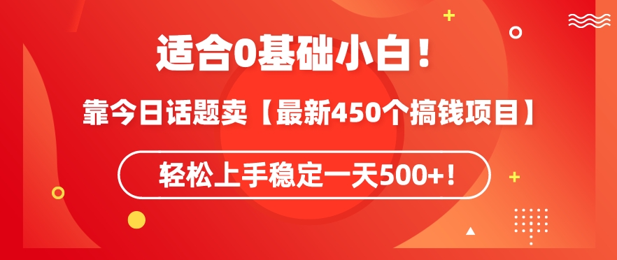 靠今日话题玩法卖【最新450个搞钱玩法合集】，轻松上手稳定一天500+【揭秘】-第一资源网